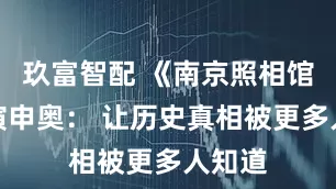 玖富智配 《南京照相馆》导演申奥： 让历史真相被更多人知道